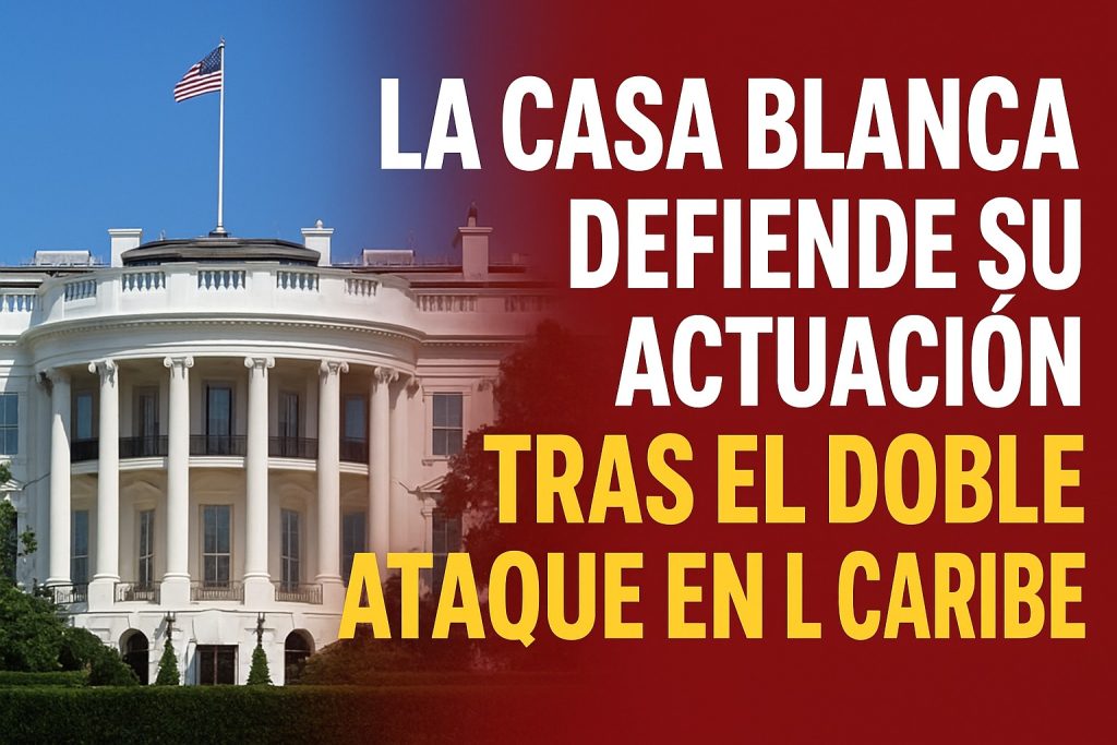 La Casa Blanca defiende su actuación tras el doble ataque en el Caribe