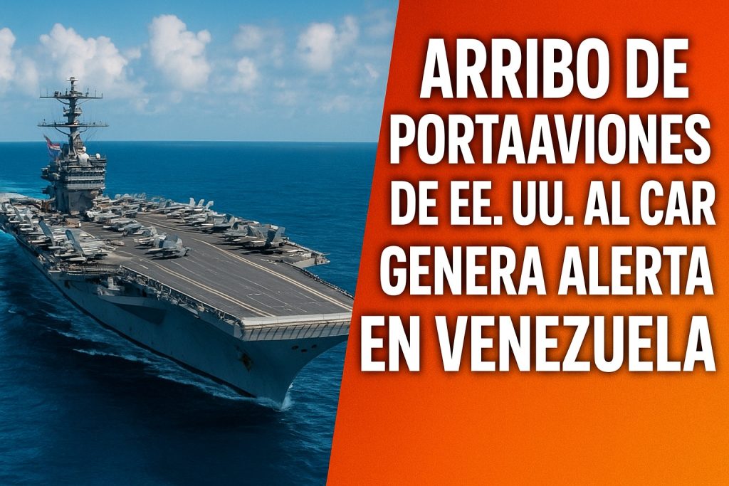 Tensión en Aumento: Arribo de Portaaviones de EE. UU. al Caribe Genera Alerta en Venezuela